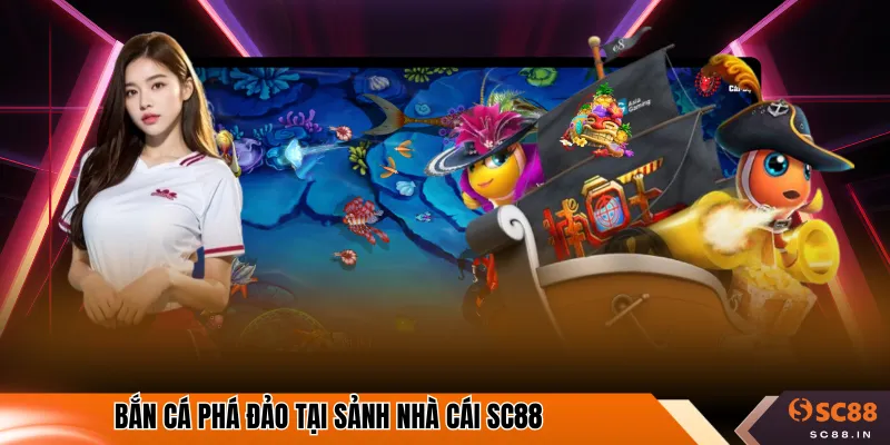 Bắn cá phá đảo tại sảnh nhà cái SC88