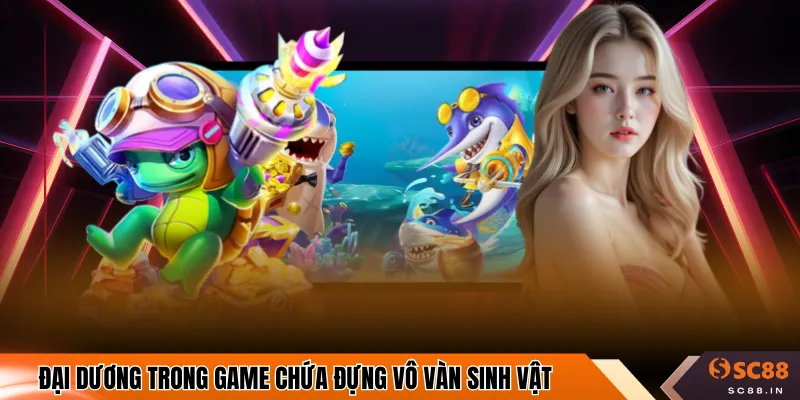 Đại dương trong game chứa đựng vô vàn sinh vật