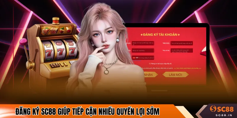 Đăng ký SC88 giúp tiếp cận nhiều quyền lợi sớm