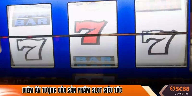 Điểm ấn tượng của sản phẩm slot siêu tốc