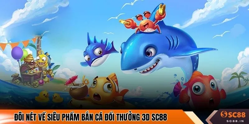 Đôi nét về siêu phẩm bắn cá đổi thưởng 3D SC88