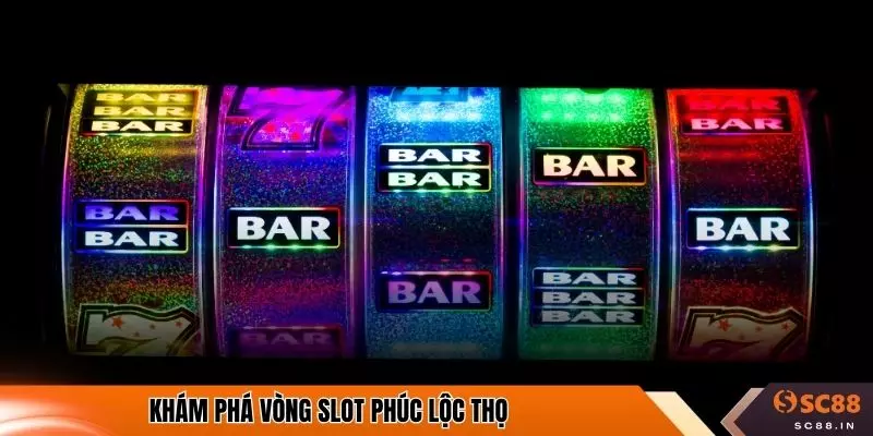 Khám phá vòng slot Phúc Lộc Thọ