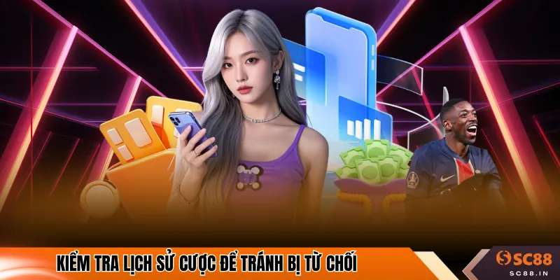 Kiểm tra lịch sử cược để tránh bị từ chối