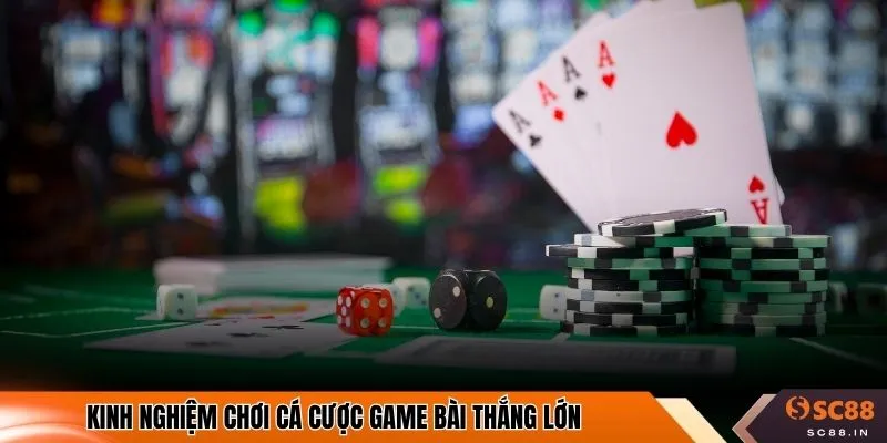 Kinh nghiệm chơi cá cược game bài thắng lớn