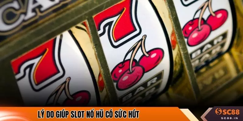 Lý do giúp slot nổ hũ có sức hút