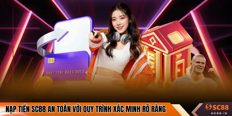 Nạp tiền SC88 an toàn với quy trình xác minh rõ ràng