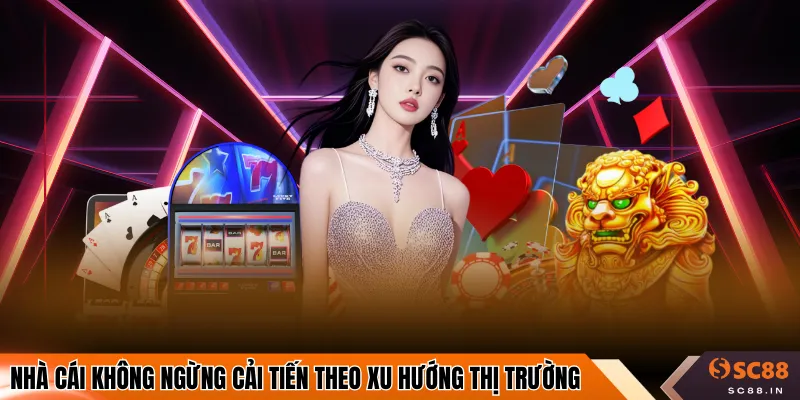 Nhà cái không ngừng cải tiến theo xu hướng thị trường