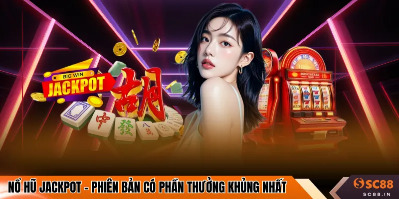 Nổ hũ Jackpot - Phiên bản có phần thưởng khủng nhất