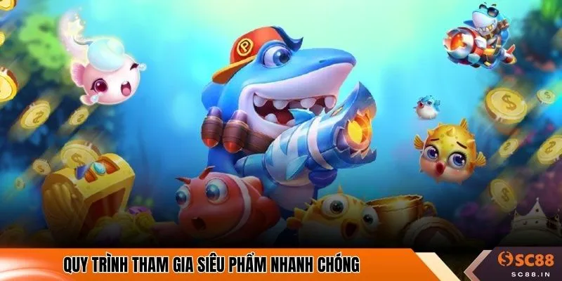 Quy trình tham gia siêu phẩm nhanh chóng