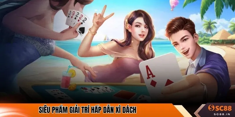 Siêu phẩm giải trí hấp dẫn xì dách 
