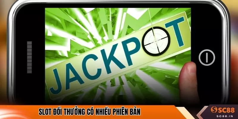 Slot đổi thưởng có nhiều phiên bản