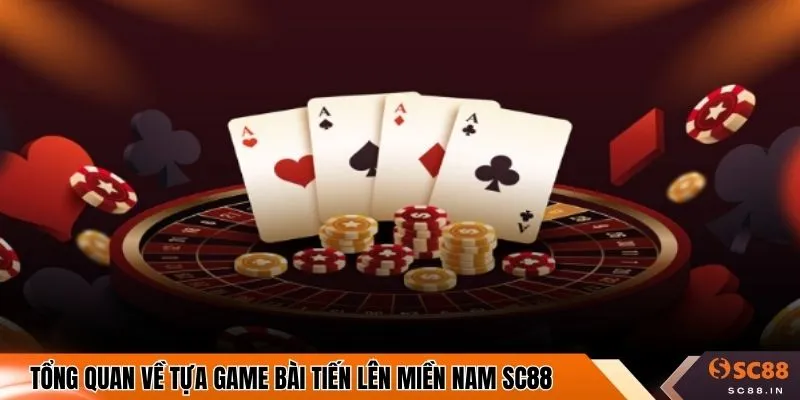 Tổng quan về tựa game bài tiến lên miền nam SC88