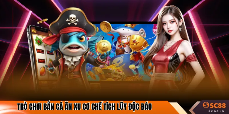 Trò chơi bắn cá ăn xu cơ chế tích lũy độc đáo